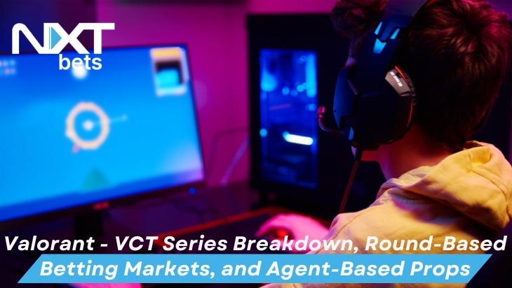 Valorant - VCT Series Breakdown, Round-Based Betting Markets, and Agent-Based Props